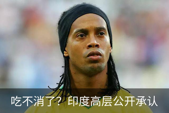 吃不消了？印度高层公开承认